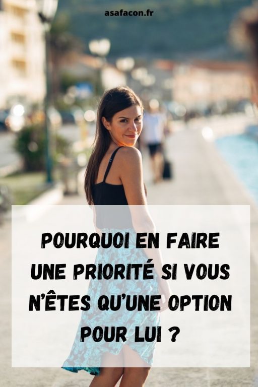 Pourquoi En Faire Une Priorité Si Vous Nêtes Quune Option Pour Lui