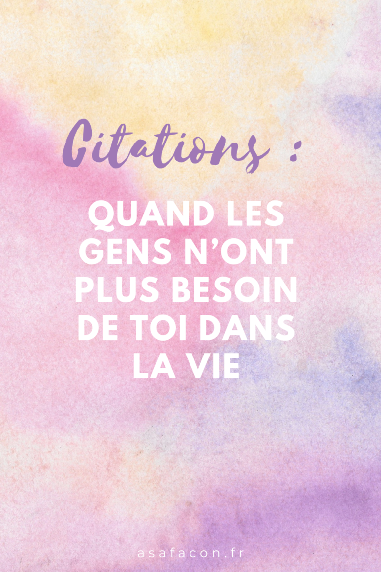 Citations Quand Les Gens Nont Plus Besoin De Toi Dans La Vie