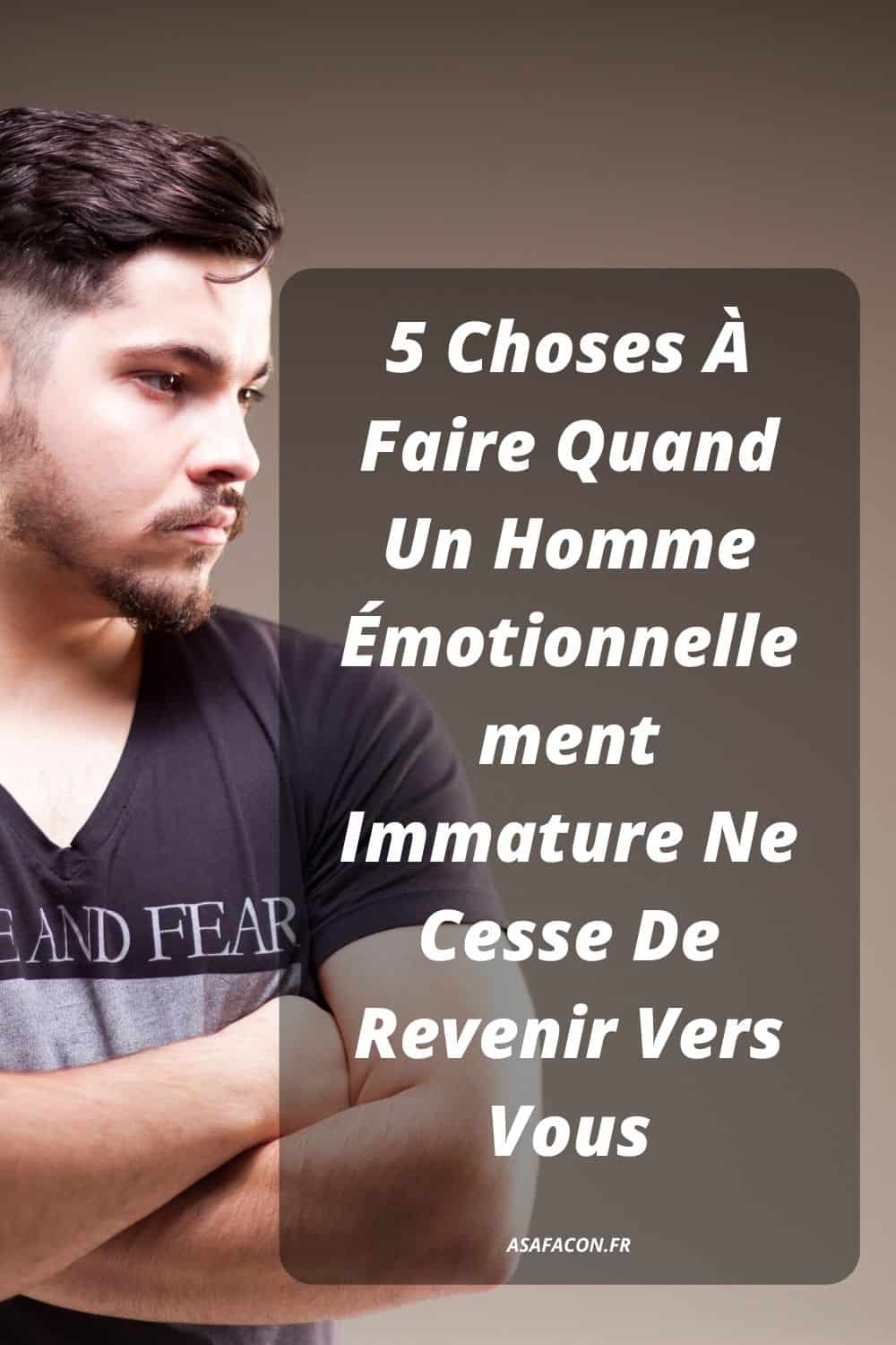 5 Choses À Faire Quand Un Homme Émotionnellement Immature Ne Cesse De Revenir Vers Vous