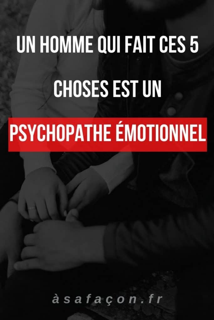 Un Homme Qui Fait Ces 5 Choses Est Un Psychopathe Émotionnel 