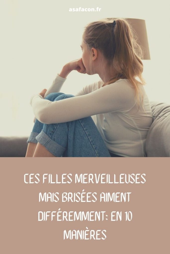 Ces Filles Merveilleuses Mais Brisées Aiment Différemment En 10 Manières