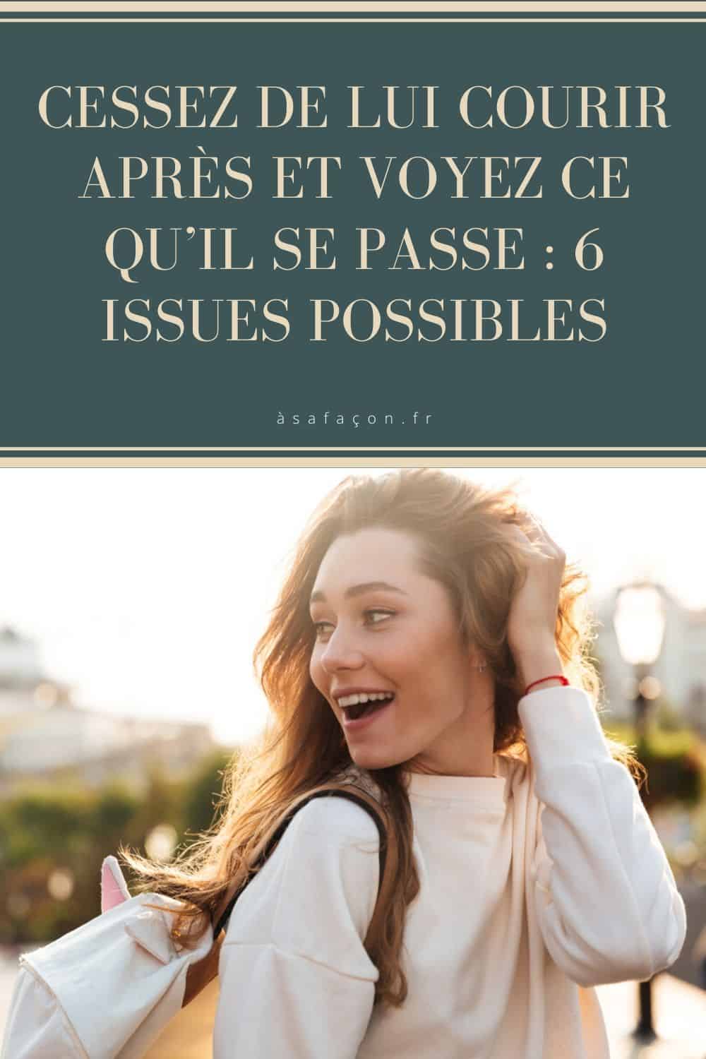 Cessez De Lui Courir Après Et Voyez Ce Qu’Il Se Passe : 6 Issues Possibles