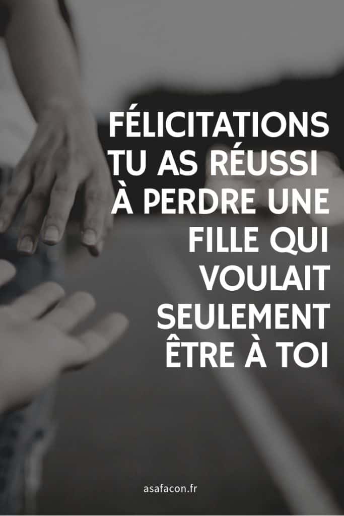 Félicitations, Tu As Réussi À Perdre Une Fille Qui Voulait Seulement Être À Toi