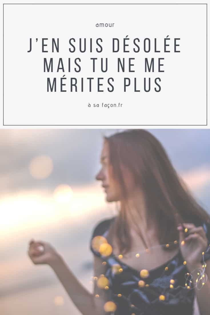 J’en Suis Désolée Mais Tu Ne Me Mérites Plus