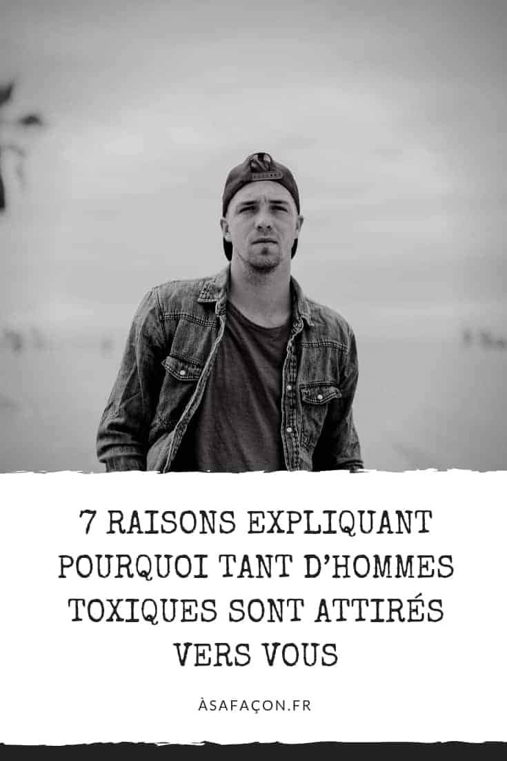 7 Raisons Expliquant Pourquoi Tant D’hommes Toxiques Sont Attirés Vers Vous