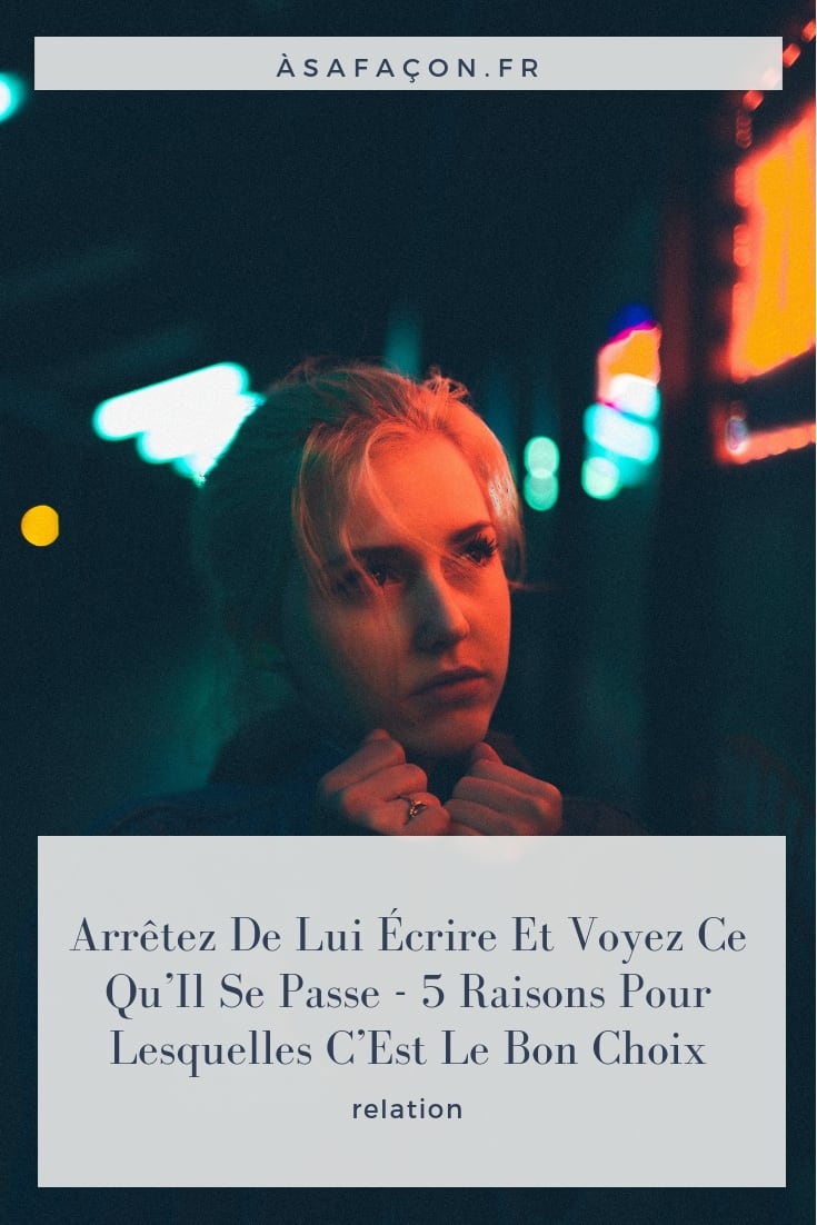 Arrêtez De Lui Écrire Et Voyez Ce Qu’Il Se Passe - 5 Raisons Pour Lesquelles C’Est Le Bon Choix