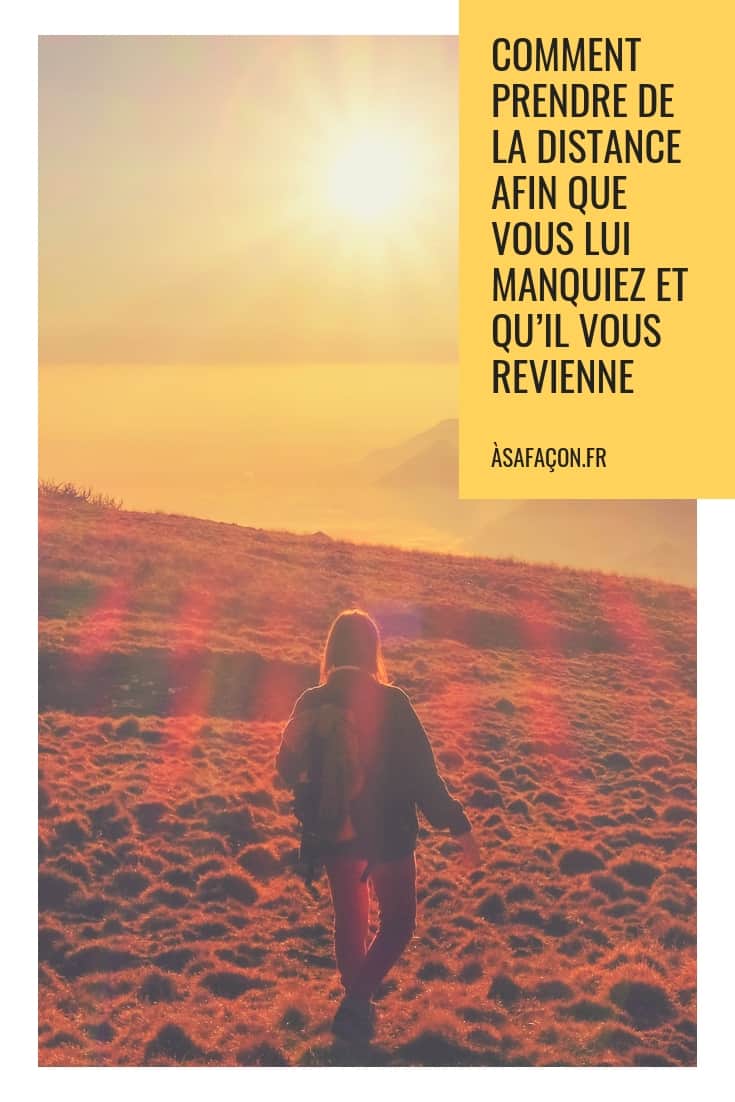 Comment Prendre De La Distance Afin Que Vous Lui Manquiez Et Qu’il Vous Revienne