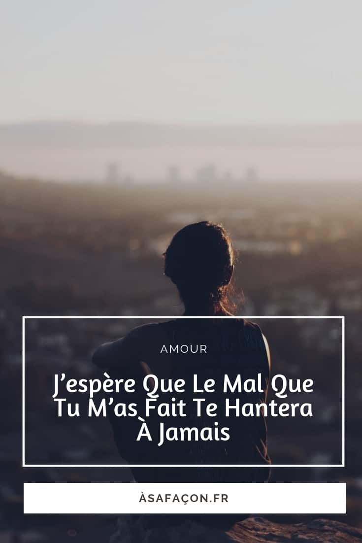 J’espère Que Le Mal Que Tu M’as Fait Te Hantera À Jamais