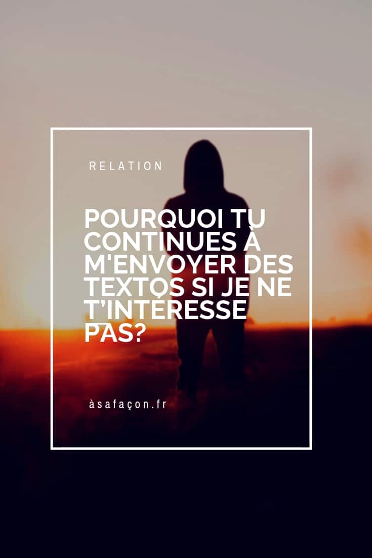 Pourquoi Tu Continues À M'envoyer Des Textos Si Je Ne T’intéresse Pas?
