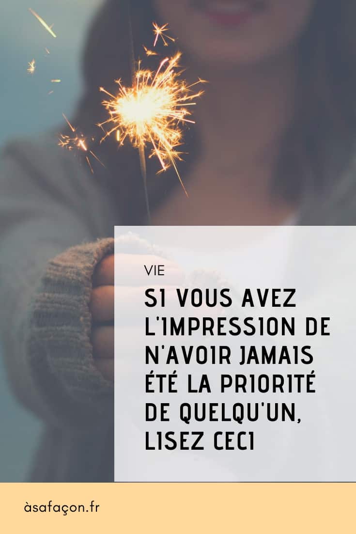 Si Vous Avez Limpression De Navoir Jamais Été La Priorité De Quelqu