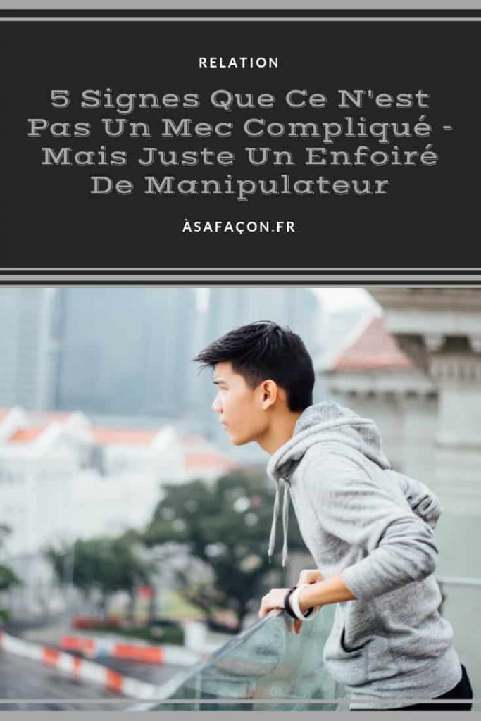5 Signes Que Ce N'est Pas Un Mec Compliqué - Mais Juste Un Enfoiré De Manipulateur 