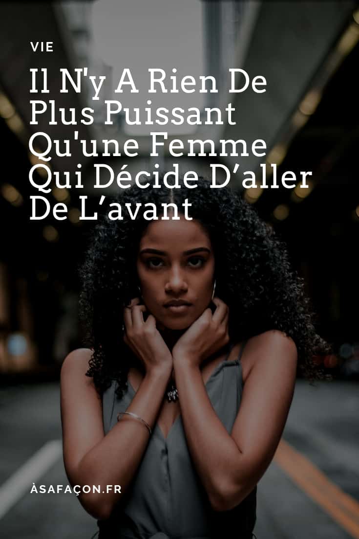 Il N'y A Rien De Plus Puissant Qu'une Femme Qui Décide D’aller De L’avant