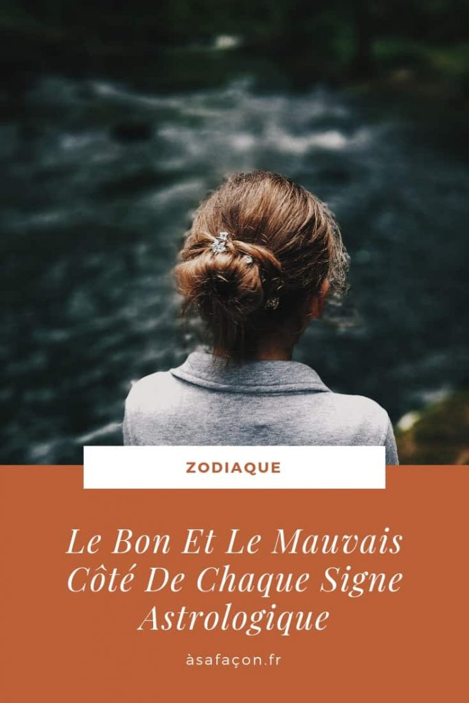 Le Bon Et Le Mauvais Côté De Chaque Signe Astrologique 