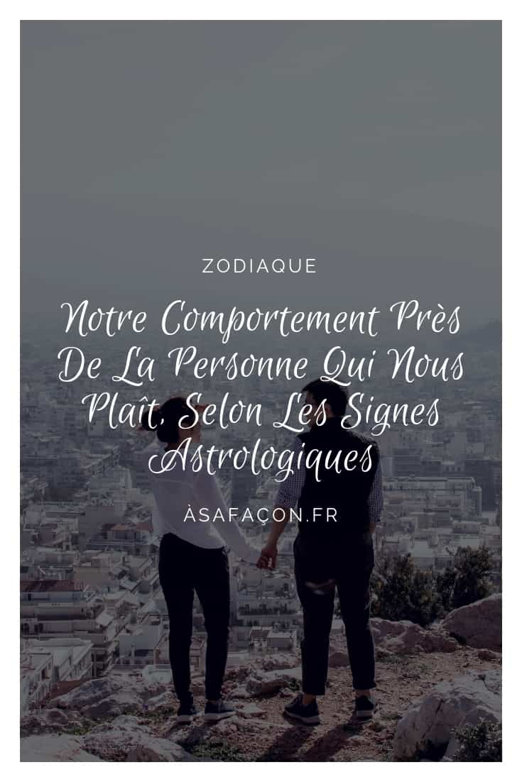 Notre Comportement Près De La Personne Qui Nous Plaît, Selon Les Signes Astrologiques 
