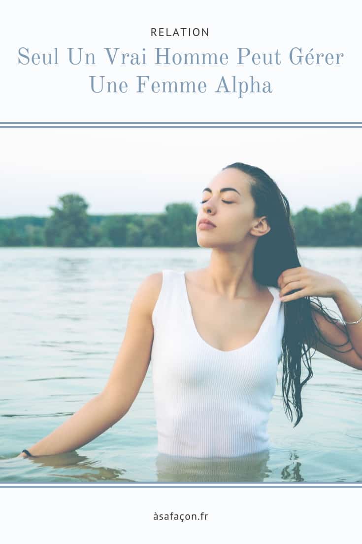 Seul Un Vrai Homme Peut Gérer Une Femme Alpha