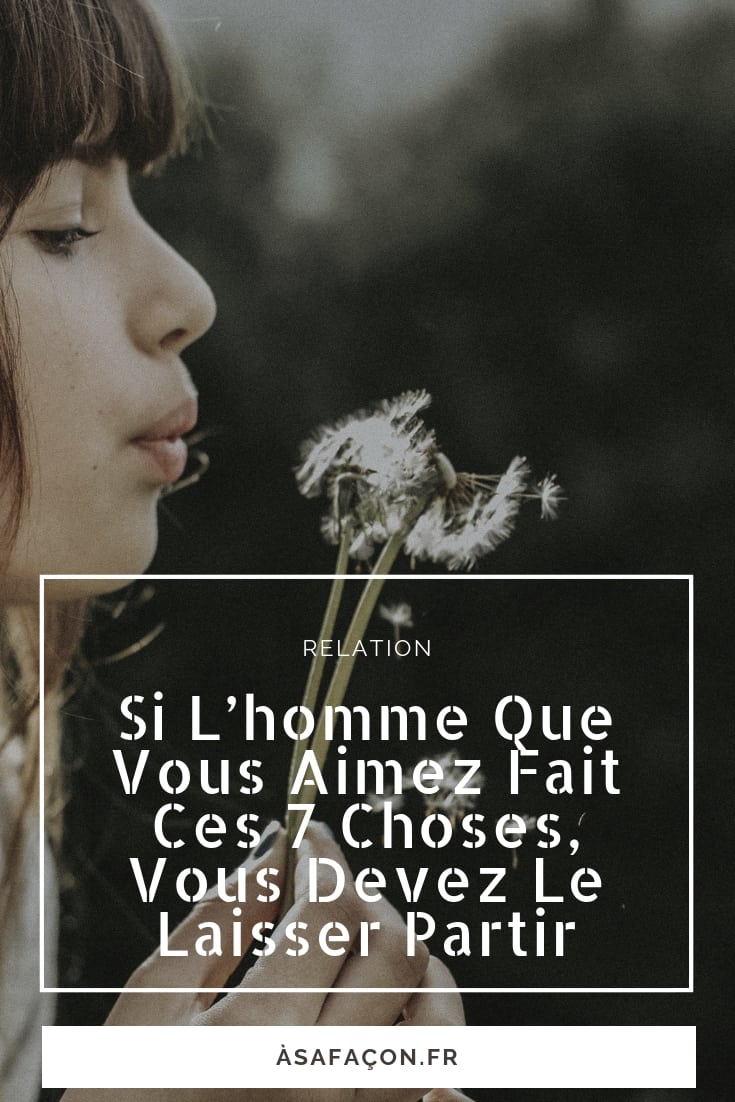 Si L’homme Que Vous Aimez Fait Ces 7 Choses, Vous Devez Le Laisser Partir