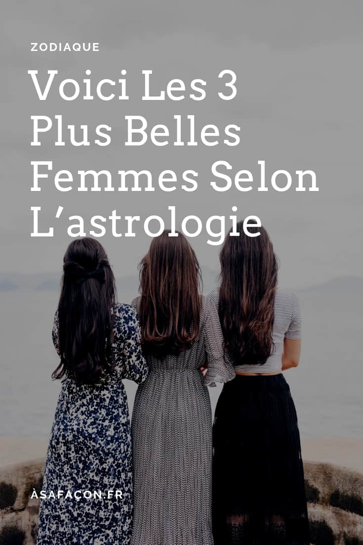 Voici Les 3 Plus Belles Femmes Selon L’astrologie