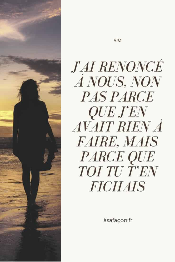 J'ai Renoncé À Nous, Non Pas Parce Que J’en Avait Rien À Faire, Mais Parce Que Toi Tu T’en Fichais