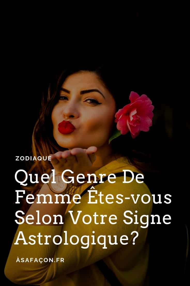 Quel Genre De Femme Êtes-vous Selon Votre Signe Astrologique?