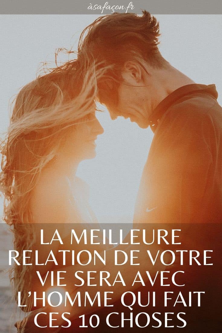La Meilleure Relation De Votre Vie Sera Avec L’homme Qui Fait Ces 10 Choses