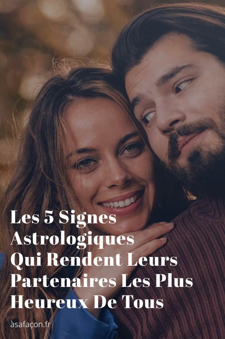 Les 5 Signes Astrologiques Qui Rendent Leurs Partenaires Les Plus Heureux De Tous