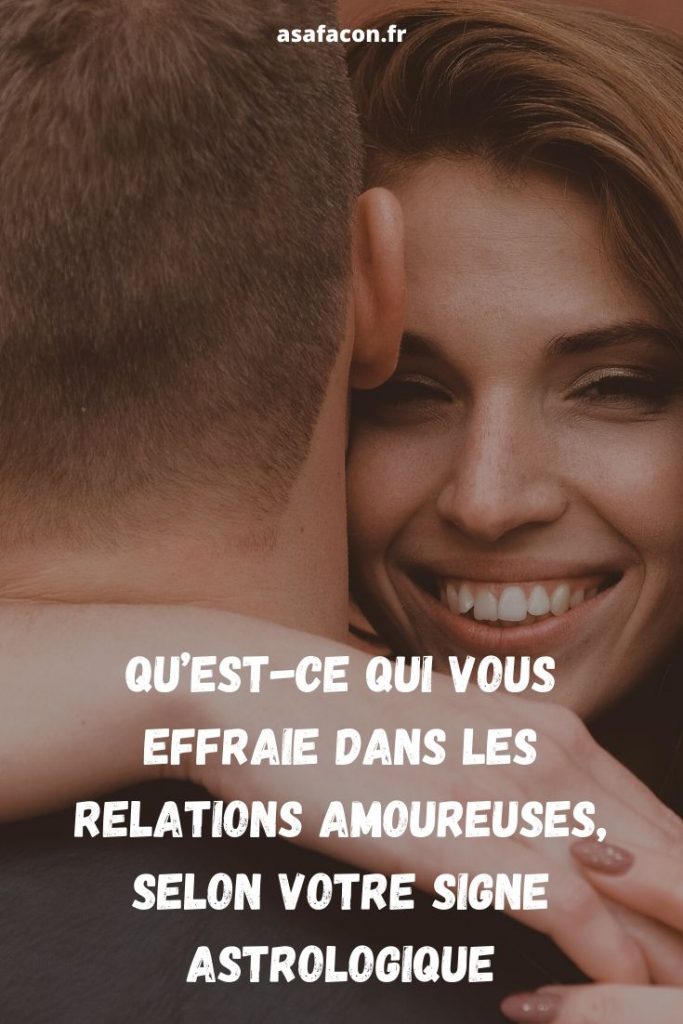 Qu’est-ce Qui Vous Effraie Dans Les Relations Amoureuses, Selon Votre Signe Astrologique 