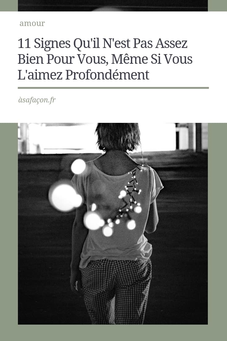 11 Signes Qu'il N'est Pas Assez Bien Pour Vous, Même Si Vous L'aimez Profondément