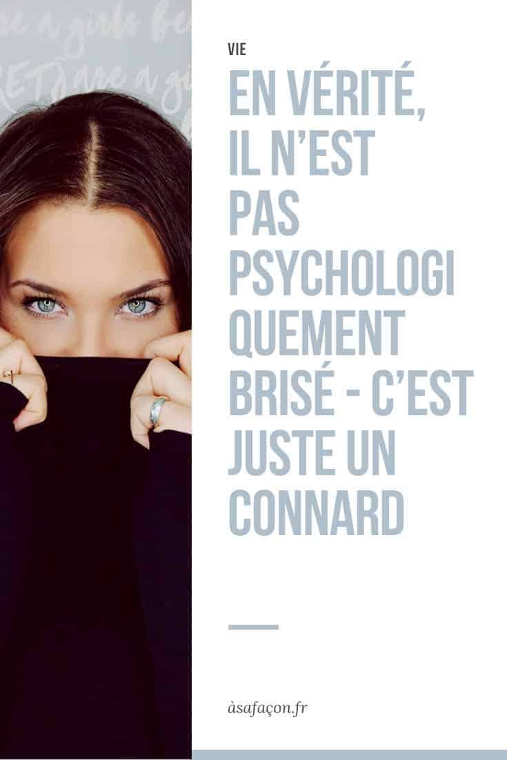 En Vérité, Il N’Est Pas Psychologiquement Brisé - C’Est Juste Un Connard