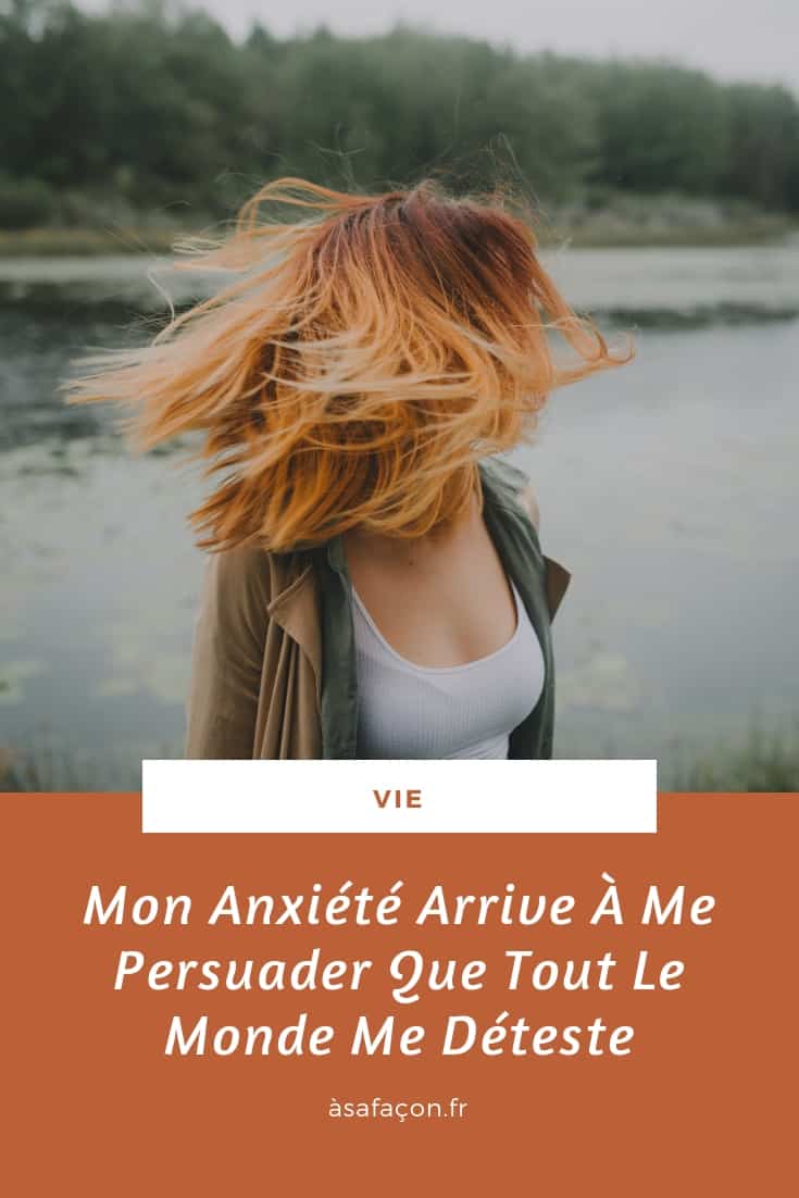 Mon Anxiété Arrive À Me Persuader Que Tout Le Monde Me Déteste