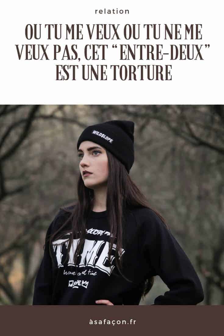 Ou Tu Me Veux Ou Tu Ne Me Veux Pas, Cet “Entre-Deux” Est Une Torture