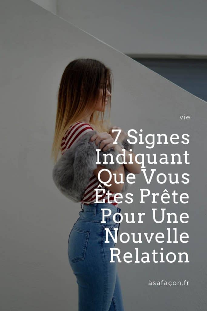 7 Signes Indiquant Que Vous Êtes Prête Pour Une Nouvelle Relation 