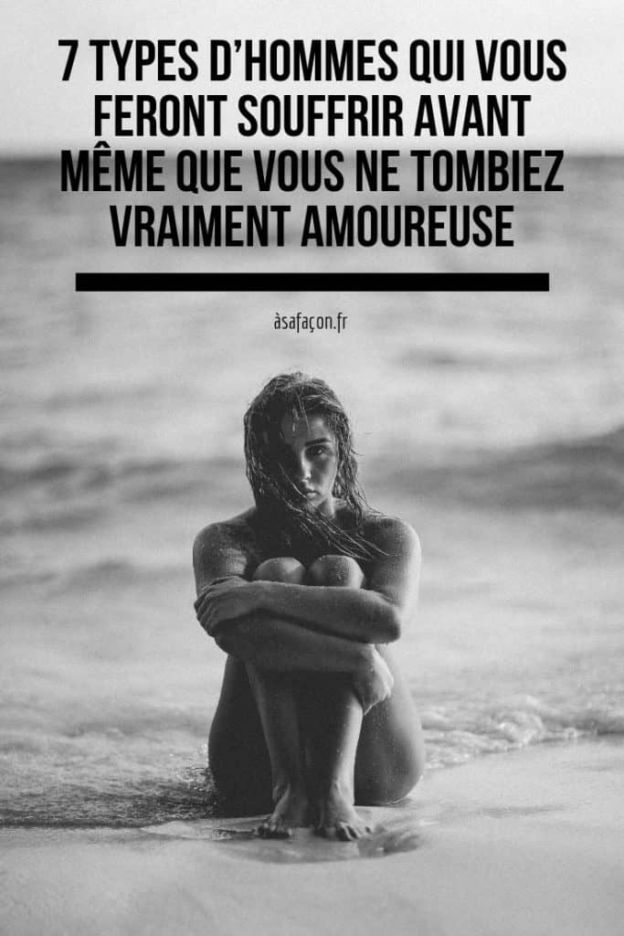 7 Types D’Hommes Qui Vous Feront Souffrir Avant Même Que Vous Ne Tombiez Vraiment Amoureuse 
