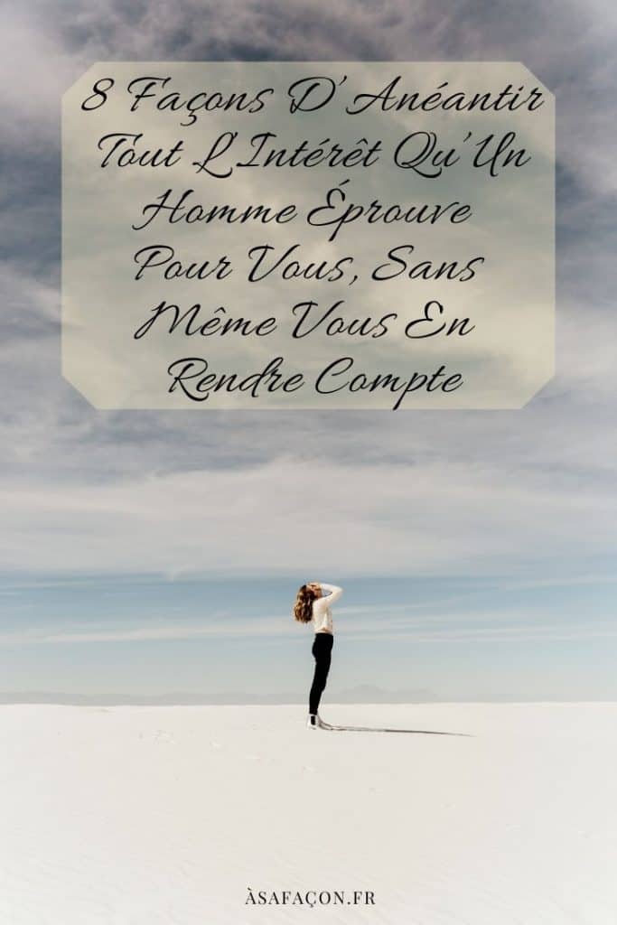 8 Façons D’Anéantir Tout L’Intérêt Qu’Un Homme Éprouve Pour Vous, Sans Même Vous En Rendre Compte