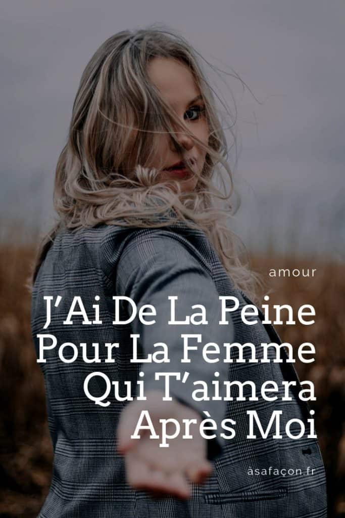 J’Ai De La Peine Pour La Femme Qui T’aimera Après Moi