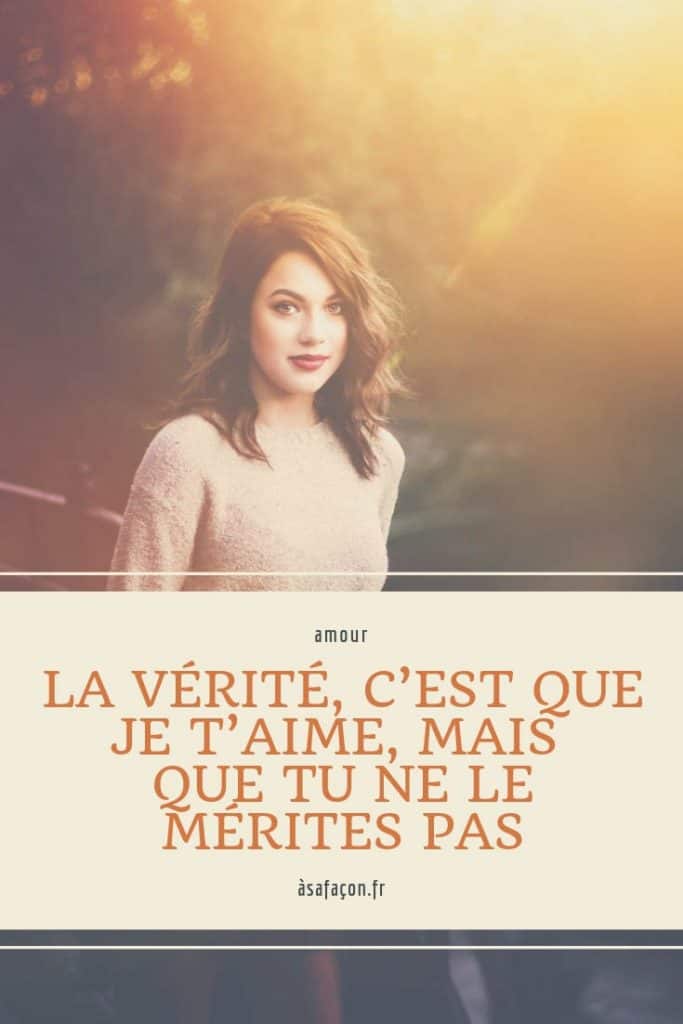 La Vérité, C’est Que Je T’Aime, Mais Que Tu Ne Le Mérites Pas