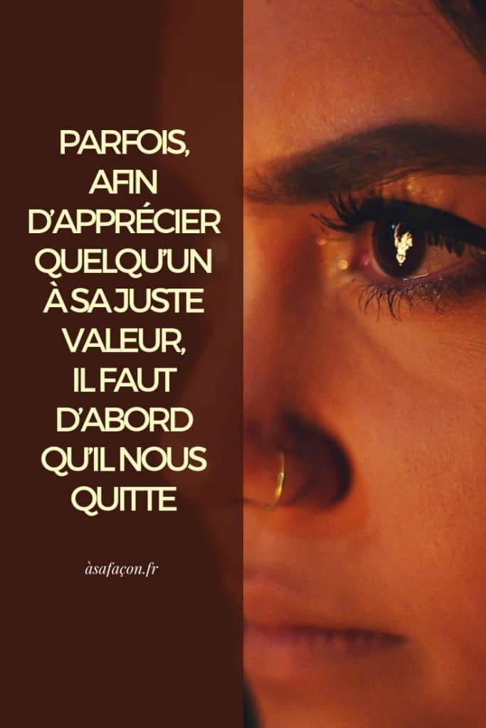 Parfois, Afin D’Apprécier Quelqu’Un À Sa Juste Valeur, Il Faut D’Abord Qu’Il Nous Quitte