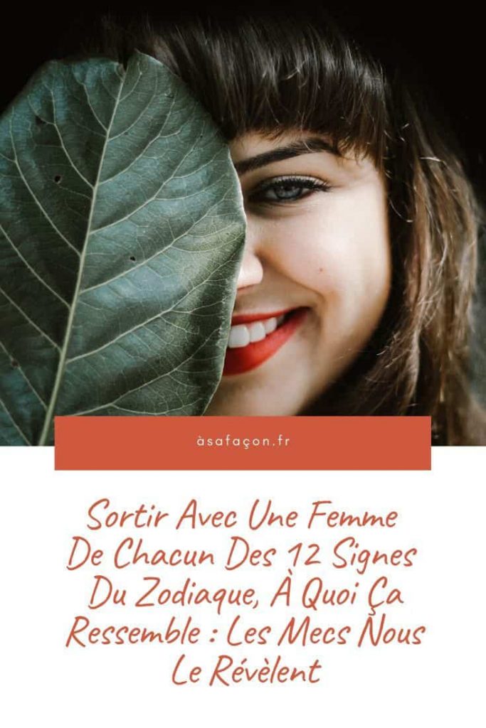 Sortir Avec Une Femme De Chacun Des 12 Signes Du Zodiaque, À Quoi Ça Ressemble Les Mecs Nous Le Révèlent 