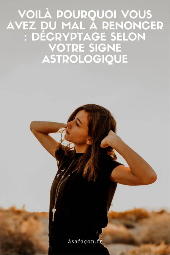 Voilà Pourquoi Vous Avez Du Mal À Renoncer : Décryptage Selon Votre Signe Astrologique