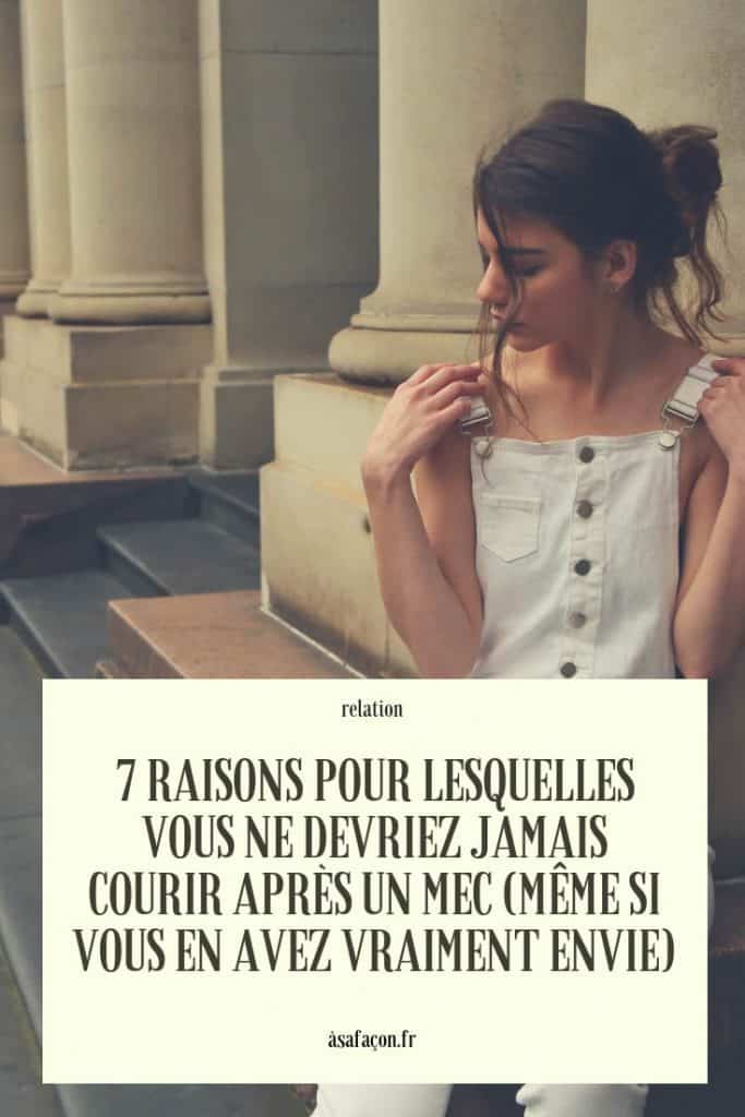 7 Raisons Pour Lesquelles Vous Ne Devriez Jamais Courir Après Un Mec (Même Si Vous En Avez Vraiment Envie)