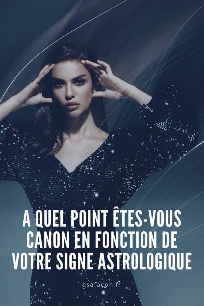 A Quel Point Êtes-vous Canon En Fonction De Votre Signe Astrologique
