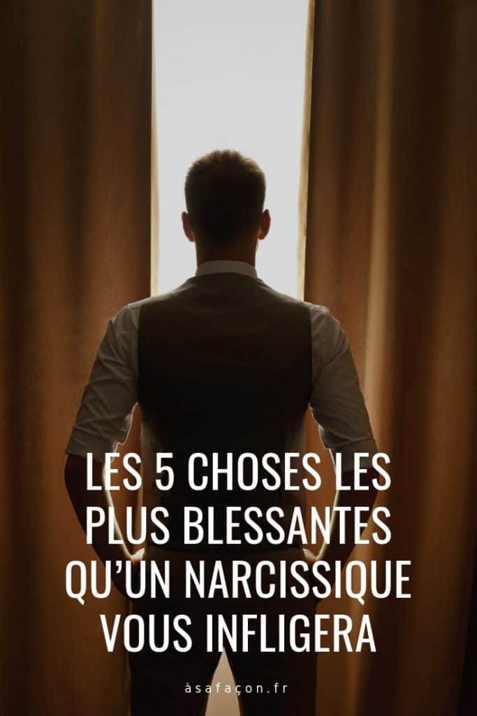 Les 5 Choses Les Plus Blessantes Qu’un Narcissique Vous Infligera 