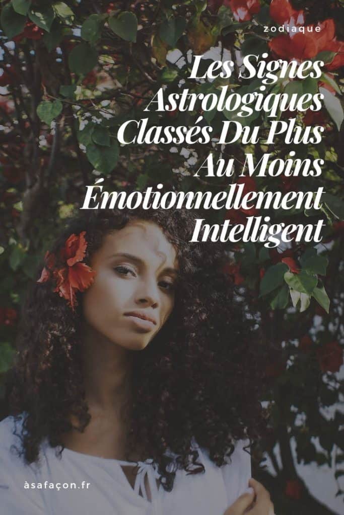 Les Signes Astrologiques Classés Du Plus Au Moins Émotionnellement Intelligent