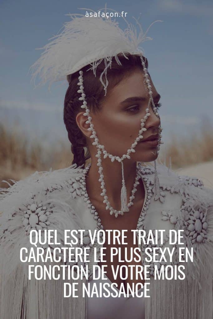 Quel Est Votre Trait De Caractère Le Plus Sexy En Fonction De Votre Mois De Naissance