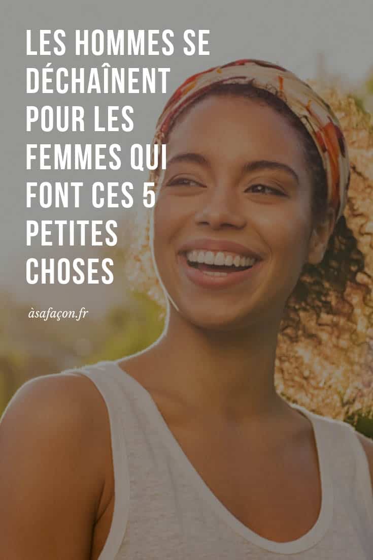 Les Hommes Se Déchaînent Pour Les Femmes Qui Font Ces 5 Petites Choses