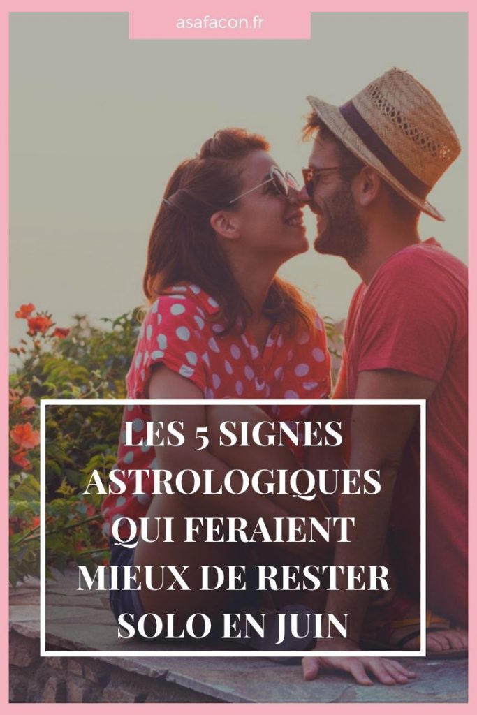 Les 5 Signes Astrologiques Qui Feraient Mieux De Rester Solo En Juin