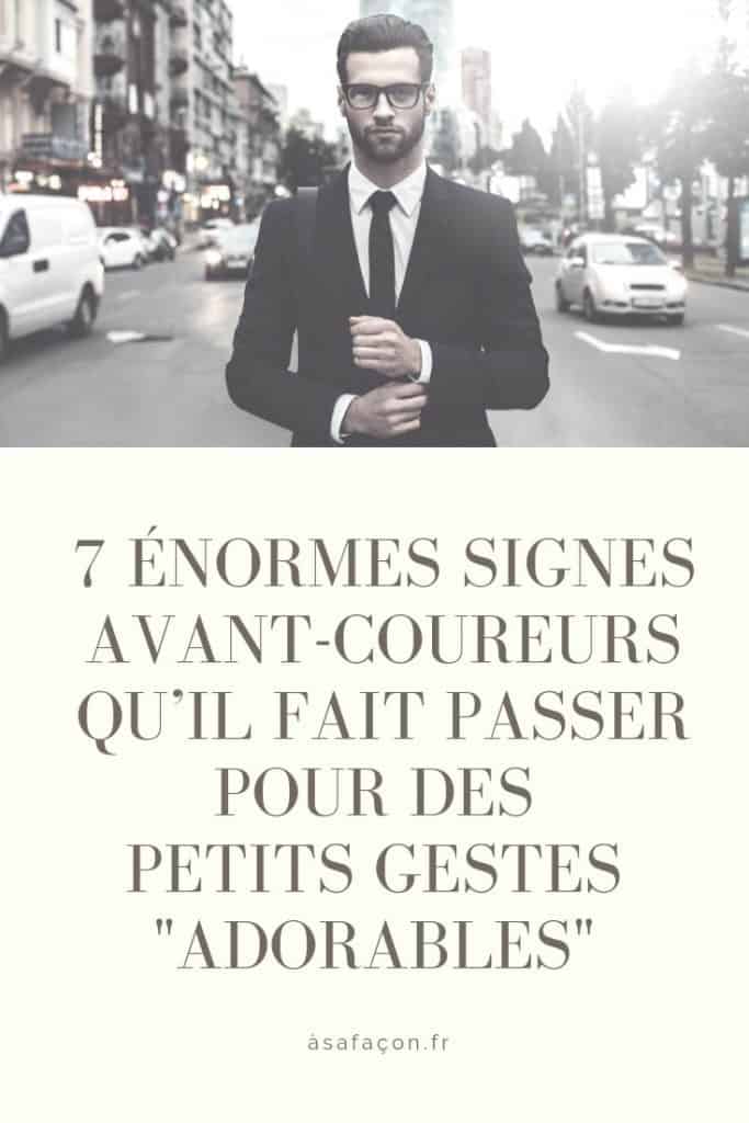 7 Énormes Signes Avant-coureurs Qu’il Fait Passer Pour Des Petits Gestes " Adorables "