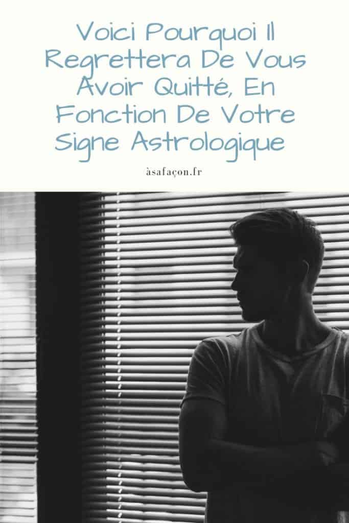 Voici Pourquoi Il Regrettera De Vous Avoir Quitté, En Fonction De Votre Signe Astrologique