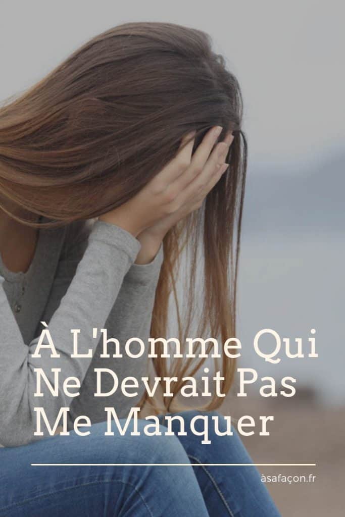 À L'homme Qui Ne Devrait Pas Me Manquer