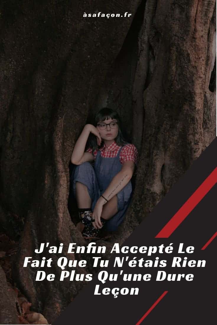 J'ai Enfin Accepté Le Fait Que Tu N'étais Rien De Plus Qu'une Dure Leçon