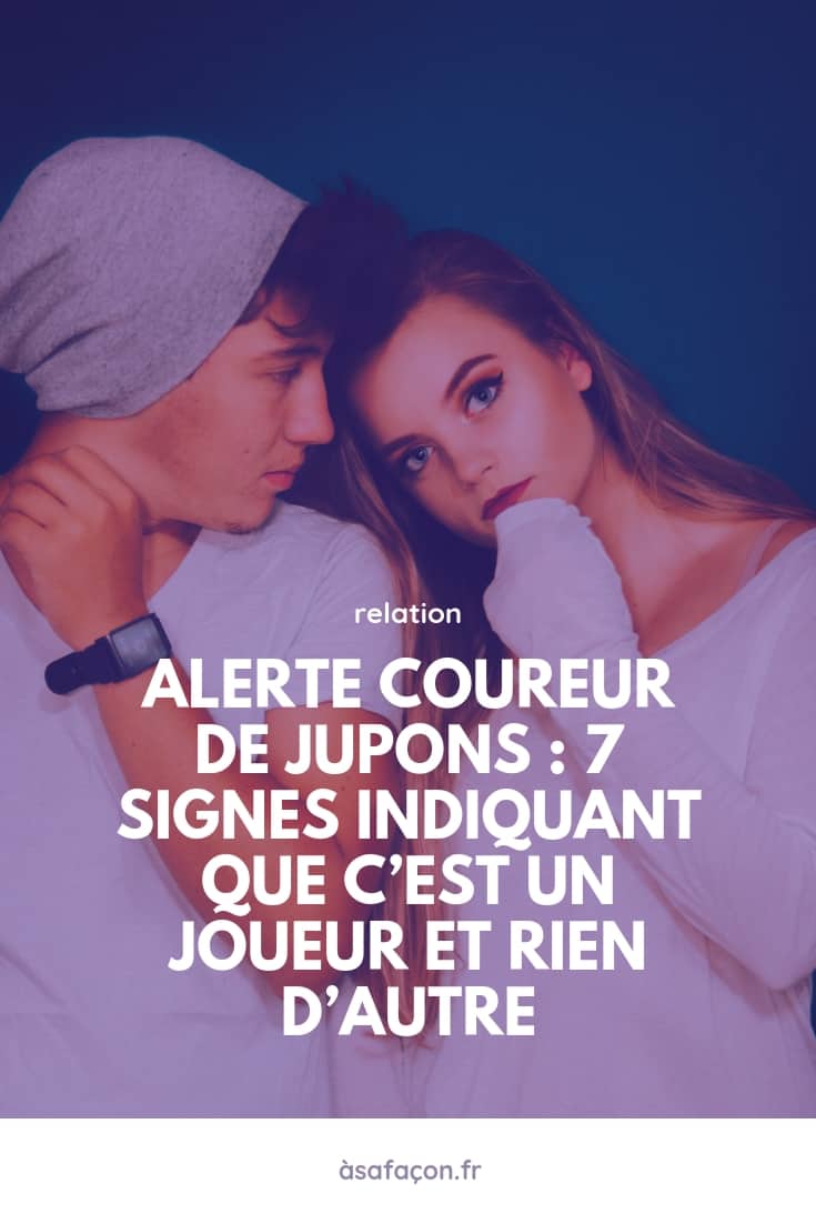 Alerte Coureur De Jupons : 7 Signes Indiquant Que C’Est Un Joueur Et Rien D’Autre